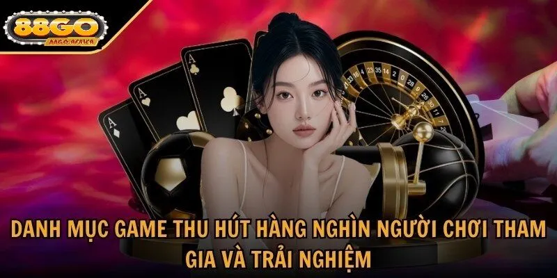 Trải Nghiệm Các Danh Mục Game Đỉnh Cao Tại Thế Giới 88GO